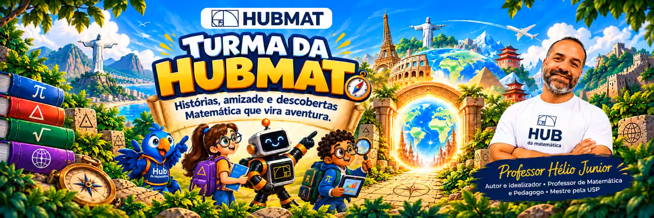 Turma da HUBMAT. Histórias, amizade e descobertas. Matemática que vira aventura. Professor Hélio Junior, autor e idealizador, professor de Matemática e pedagogo, mestre pela USP.